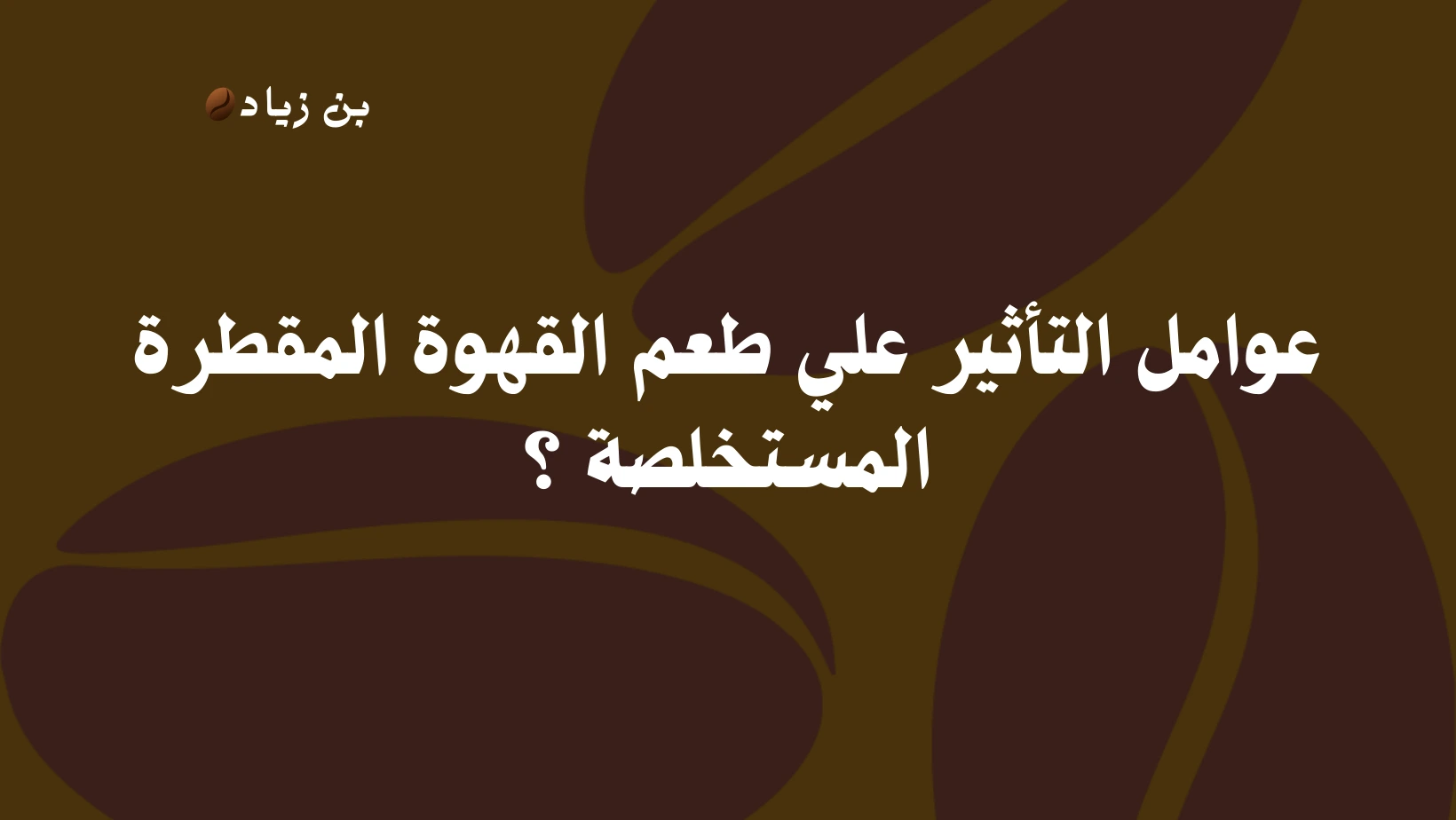 عوامل التأثير علي طعم القهوة المقطرة ؟ 