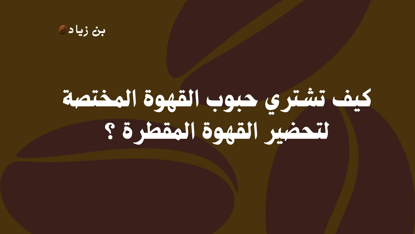 كيف تشتري حبوب القهوة المختصة لتحضير القهوة المقطرة